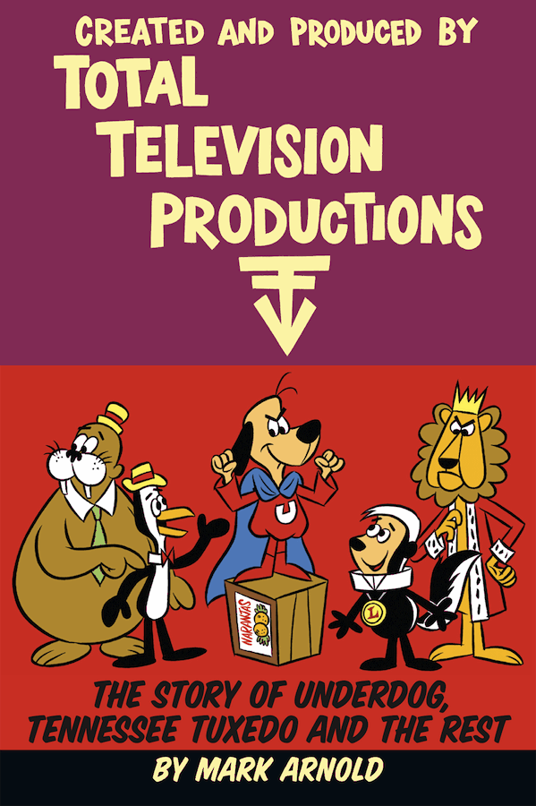 CREATED AND PRODUCED BY TOTAL TELEVISION PRODUCTIONS: THE STORY OF UNDERDOG, TENNESSEE TUXEDO AND THE REST