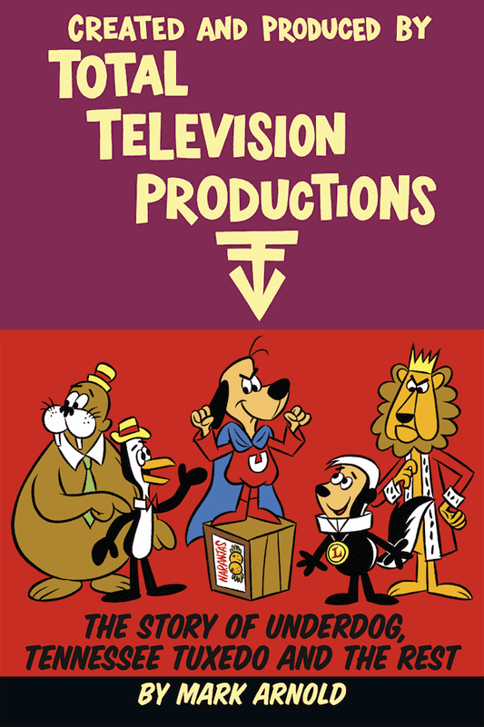 CREATED AND PRODUCED BY TOTAL TELEVISION PRODUCTIONS: THE STORY OF UNDERDOG, TENNESSEE TUXEDO AND THE REST