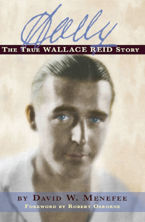 WALLY: THE TRUE WALLACE REID STORY (Foreword by Robert Osborne) by David W. Menefee